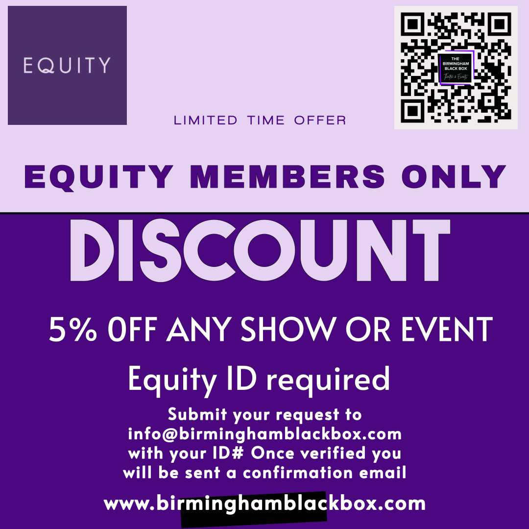 A purple graphic that reads "Equity - Limited Time Offer - Equity Members Only - Discount - 5% off any show or event. Equity ID required. Submit your request to info@birminghamblackbox.com with your ID number. Once verified you will be sent a confirmation email. www.birminghamblackbox.com